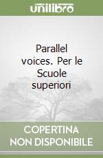 Parallel voices. Per le Scuole superiori libro