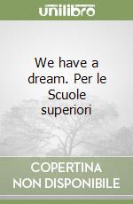 We have a dream. Per le Scuole superiori libro