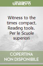 Witness to the times compact. Reading tools. Per le Scuole superiori libro