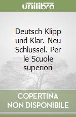 Deutsch Klipp und Klar. Neu Schlussel. Per le Scuole superiori libro