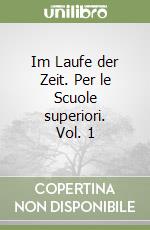 Im Laufe der Zeit. Per le Scuole superiori. Vol. 1 libro