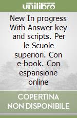 New In progress With Answer key and scripts. Per le Scuole superiori. Con e-book. Con espansione online libro