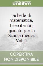 Schede di matematica. Esercitazioni guidate per la Scuola media. Vol. 1