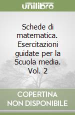 Schede di matematica. Esercitazioni guidate per la Scuola media. Vol. 2