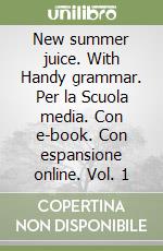 New summer juice. With Handy grammar. Per la Scuola media. Con e-book. Con espansione online. Vol. 1 libro