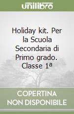 Holiday kit. Per la Scuola Secondaria di Primo grado. Classe 1ª libro