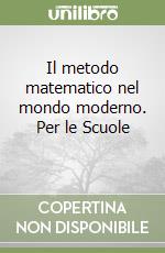 Il metodo matematico nel mondo moderno. Per le Scuole (1) libro