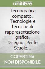 Tecnografica compatto. Tecnologie e tecniche di rappresentazione grafica. Disegno. Per le Scuole superiori. Con e-book. Con espansione online libro