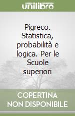 Pigreco. Statistica, probabilità e logica. Per le Scuole superiori libro