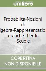 Probabilità-Nozioni di algebra-Rappresentazioni grafiche. Per le Scuole libro