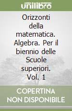 Orizzonti della matematica. Algebra. Per il biennio delle Scuole superiori. Vol. 1 libro