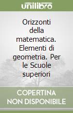 Orizzonti della matematica. Elementi di geometria. Per le Scuole superiori libro