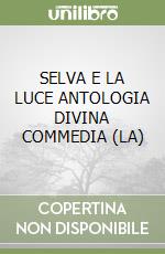 SELVA E LA LUCE ANTOLOGIA DIVINA COMMEDIA (LA)