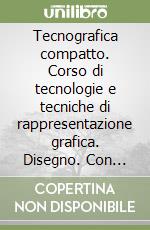 Tecnografica compatto. Corso di tecnologie e tecniche di rappresentazione grafica. Disegno. Con Schede disegno. Per le Scuole superiori. Con e-book. Con espansione online libro
