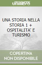 UNA STORIA NELLA STORIA 1 + OSPITALITA' E TURISMO libro