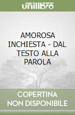 AMOROSA INCHIESTA - DAL TESTO ALLA PAROLA libro