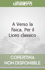 A Verso la fisica. Per il Liceo classico libro