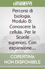 Percorsi di biologia. Modulo B: Conoscere la cellula. Per le Scuole superiori. Con espansione online libro