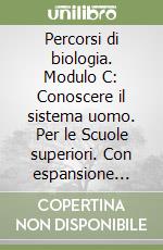 Percorsi di biologia. Modulo C: Conoscere il sistema uomo. Per le Scuole superiori. Con espansione online libro