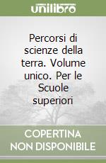 Percorsi di scienze della terra. Volume unico. Per le Scuole superiori libro