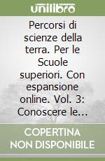 Percorsi di scienze della terra. Per le Scuole superiori. Con espansione online. Vol. 3: Conoscere le trasformazioni della terra libro