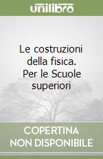 Le costruzioni della fisica. Per le Scuole superiori libro