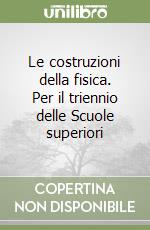 Le costruzioni della fisica. Per il triennio delle Scuole superiori libro