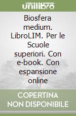 Biosfera medium. LibroLIM. Per le Scuole superiori. Con e-book. Con espansione online libro