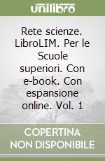 Rete scienze. LibroLIM. Per le Scuole superiori. Con e-book. Con espansione online. Vol. 1 libro