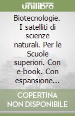 Biotecnologie. I satelliti di scienze naturali. Per le Scuole superiori. Con e-book. Con espansione online