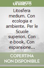 Litosfera medium. Con ecologia e ambiente. Per le Scuole superiori. Con e-book. Con espansione online