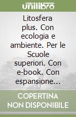 Litosfera plus. Con ecologia e ambiente. Per le Scuole superiori. Con e-book. Con espansione online