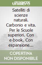 Satelliti di scienze naturali. Carbonio e vita. Per le Scuole superiori. Con e-book. Con espansione online (I) libro