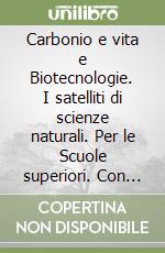 Carbonio e vita e Biotecnologie. I satelliti di scienze naturali. Per le Scuole superiori. Con e-book. Con espansione online