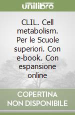 CLIL. Cell metabolism. Per le Scuole superiori. Con e-book. Con espansione online