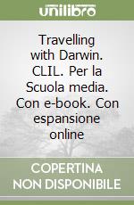 Travelling with Darwin. CLIL. Per la Scuola media. Con e-book. Con espansione online libro