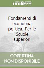 Fondamenti di economia politica. Per le Scuole superiori