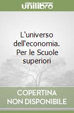 L'universo dell'economia. Per le Scuole superiori