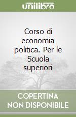 Corso di economia politica. Per le Scuola superiori