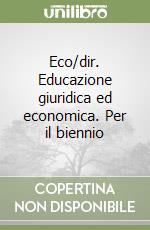 Eco/dir. Educazione giuridica ed economica. Per il biennio libro