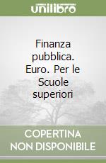 Finanza pubblica. Euro. Per le Scuole superiori libro