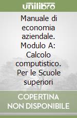 Manuale di economia aziendale. Modulo A: Calcolo computistico. Per le Scuole superiori libro