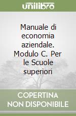 Manuale di economia aziendale. Modulo C. Per le Scuole superiori libro