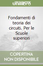 Fondamenti di teoria dei circuiti. Per le Scuole superiori libro