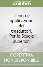 Teoria e applicazione dei trasduttori. Per le Scuole superiori libro