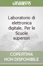 Laboratorio di elettronica digitale. Per le Scuole superiori libro