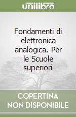 Fondamenti di elettronica analogica. Per le Scuole superiori