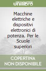 Macchine elettriche e dispositivi elettronici di potenza. Per le Scuole superiori libro