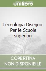 Tecnologia-Disegno. Per le Scuole superiori libro