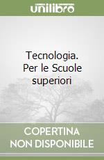 Tecnologia. Per le Scuole superiori libro